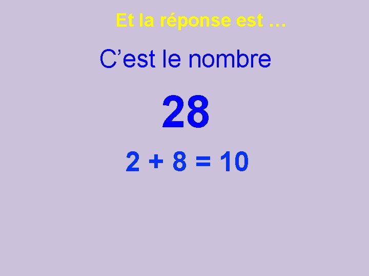 Et la réponse est … C’est le nombre 28 2 + 8 = 10