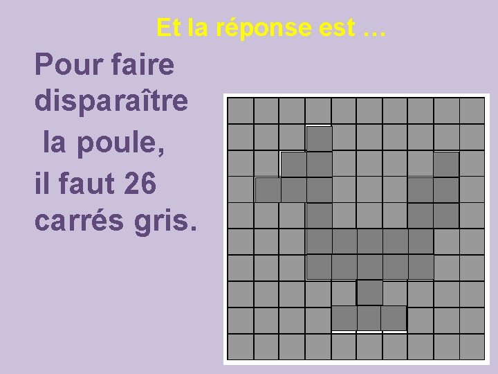 Et la réponse est … Pour faire disparaître la poule, il faut 26 carrés