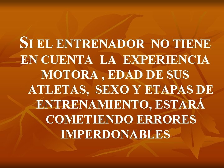 SI EL ENTRENADOR NO TIENE EN CUENTA LA EXPERIENCIA MOTORA , EDAD DE SUS