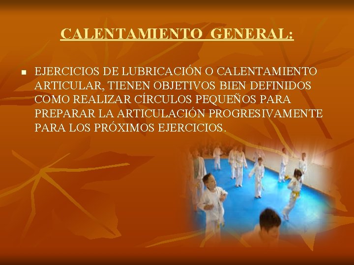 CALENTAMIENTO GENERAL: n EJERCICIOS DE LUBRICACIÓN O CALENTAMIENTO ARTICULAR, TIENEN OBJETIVOS BIEN DEFINIDOS COMO