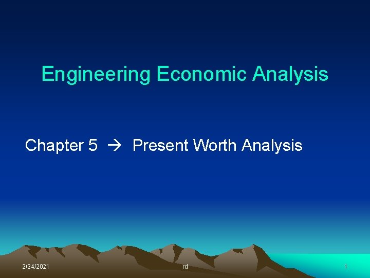 Engineering Economic Analysis Chapter 5 Present Worth Analysis 2/24/2021 rd 1 