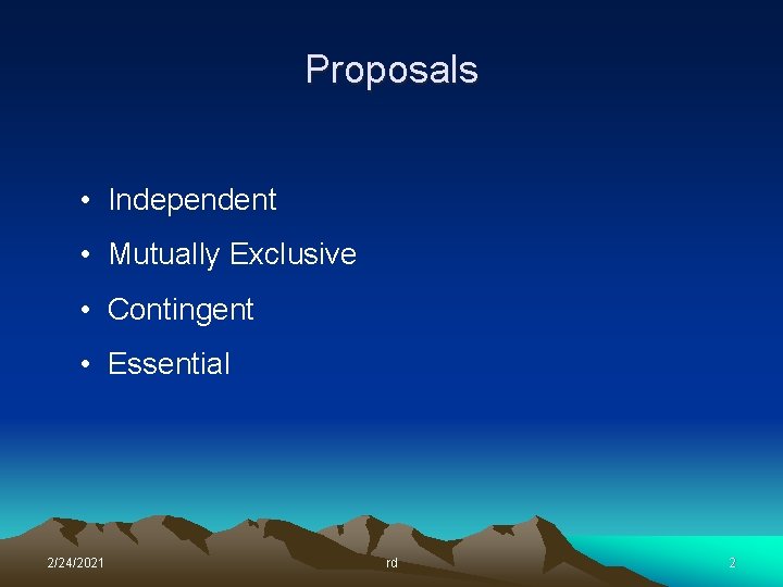 Proposals • Independent • Mutually Exclusive • Contingent • Essential 2/24/2021 rd 2 