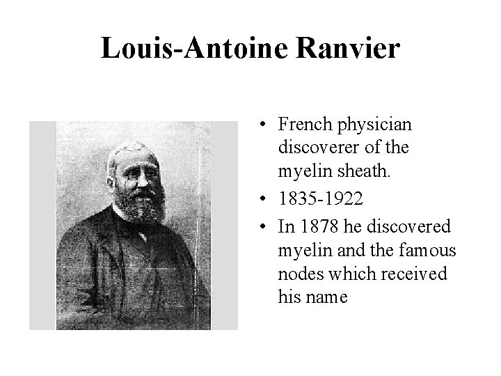 Louis-Antoine Ranvier • French physician discoverer of the myelin sheath. • 1835 -1922 •