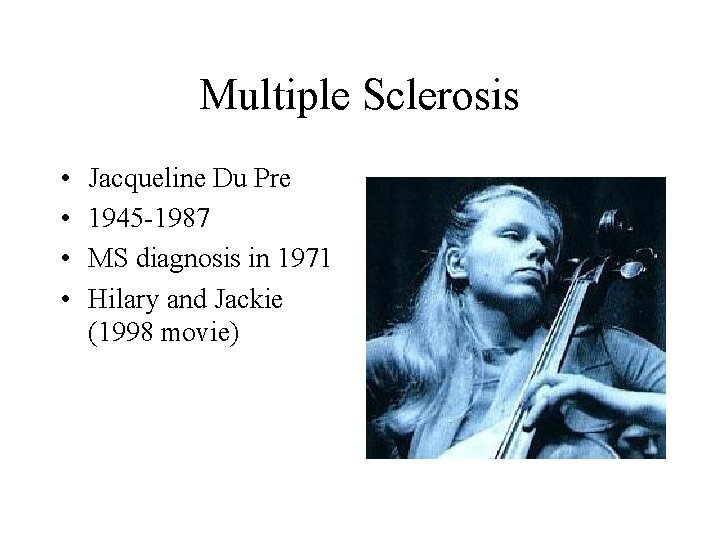 Multiple Sclerosis • • Jacqueline Du Pre 1945 -1987 MS diagnosis in 1971 Hilary