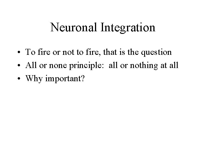 Neuronal Integration • To fire or not to fire, that is the question •