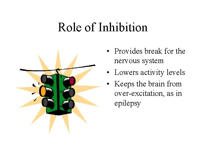 Role of Inhibition • Provides break for the nervous system • Lowers activity levels