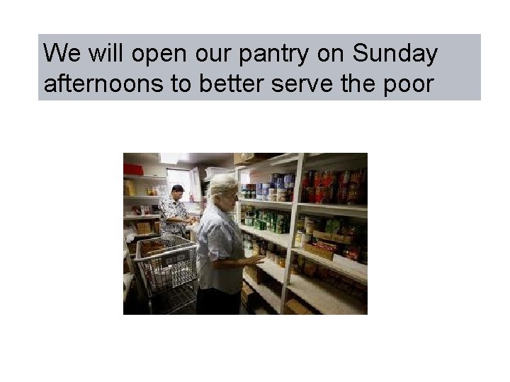 We will open our pantry on Sunday afternoons to better serve the poor 
