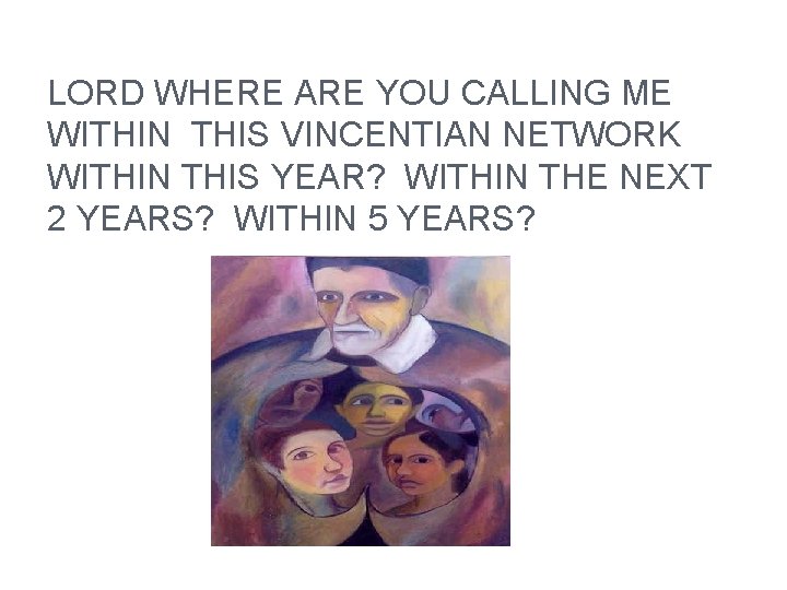 LORD WHERE ARE YOU CALLING ME WITHIN THIS VINCENTIAN NETWORK WITHIN THIS YEAR? WITHIN