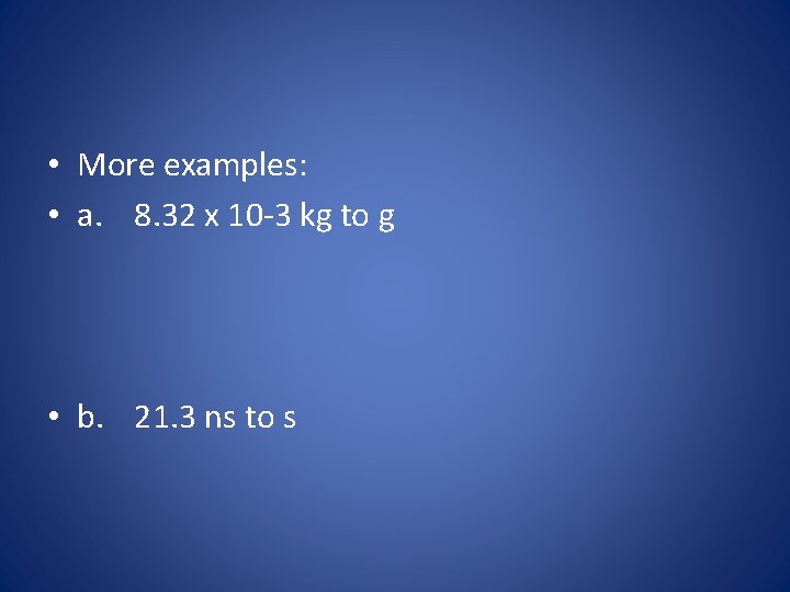  • More examples: • a. 8. 32 x 10 -3 kg to g