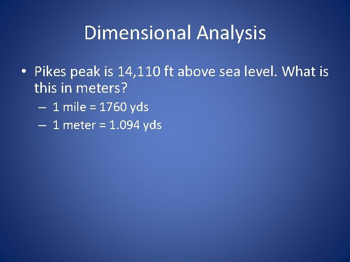 Dimensional Analysis • Pikes peak is 14, 110 ft above sea level. What is