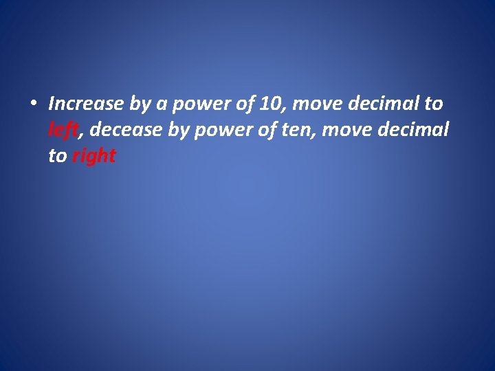  • Increase by a power of 10, move decimal to left, decease by