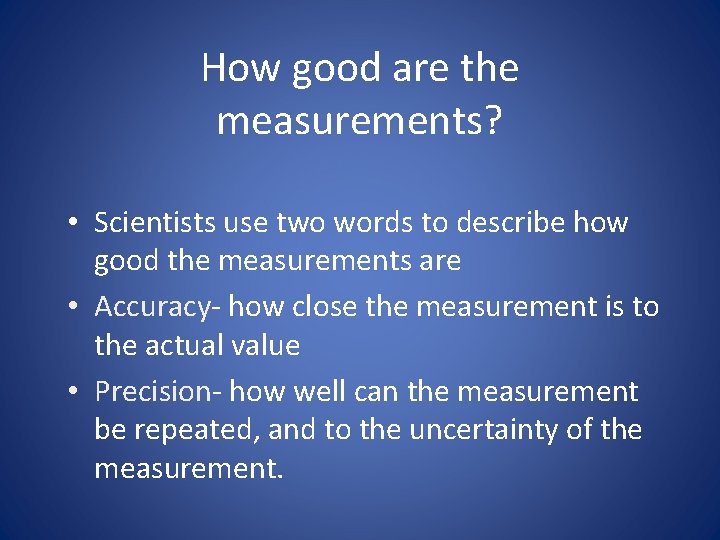 How good are the measurements? • Scientists use two words to describe how good