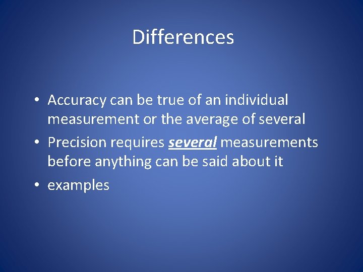 Differences • Accuracy can be true of an individual measurement or the average of