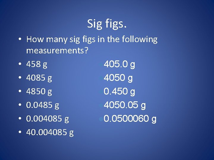 Sig figs. • How many sig figs in the following measurements? • 458 g