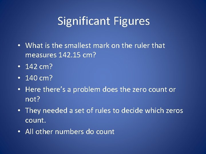 Significant Figures • What is the smallest mark on the ruler that measures 142.