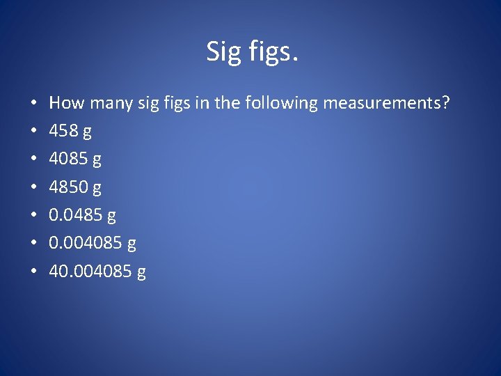 Sig figs. • • How many sig figs in the following measurements? 458 g