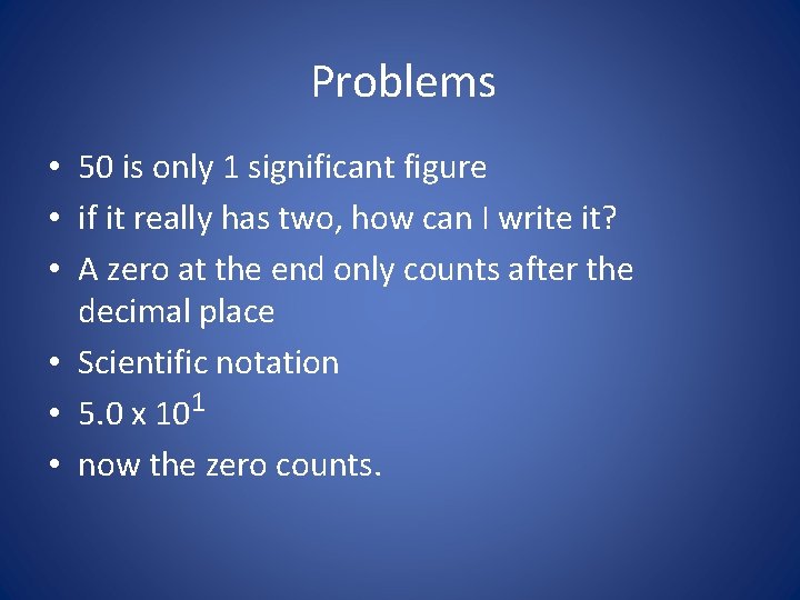 Problems • 50 is only 1 significant figure • if it really has two,