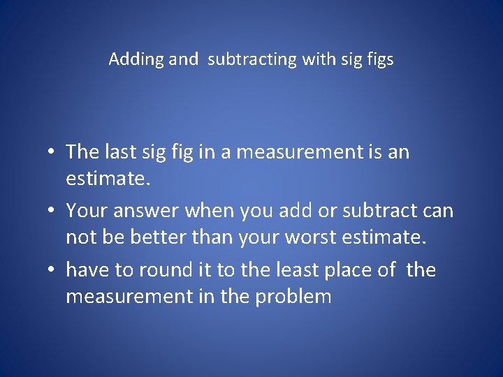 Adding and subtracting with sig figs • The last sig fig in a measurement