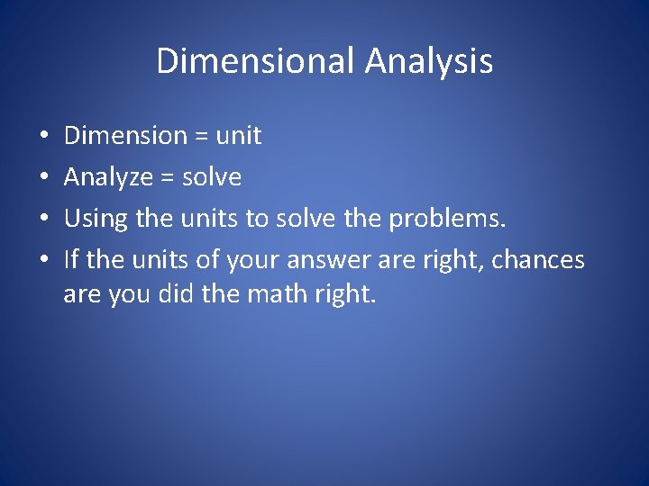 Dimensional Analysis • • Dimension = unit Analyze = solve Using the units to