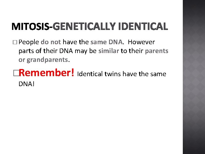 MITOSIS-GENETICALLY IDENTICAL � People do not have the same DNA. However parts of their