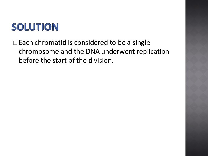 SOLUTION � Each chromatid is considered to be a single chromosome and the DNA