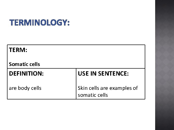 TERMINOLOGY: TERM: Somatic cells DEFINITION: USE IN SENTENCE: are body cells Skin cells are