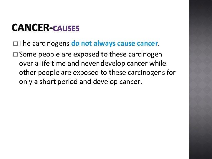 CANCER-CAUSES � The carcinogens do not always cause cancer. � Some people are exposed
