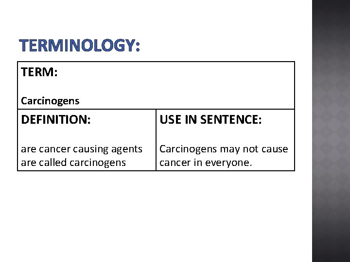 TERMINOLOGY: TERM: Carcinogens DEFINITION: USE IN SENTENCE: are cancer causing agents are called carcinogens