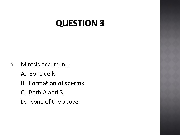 QUESTION 3 3. Mitosis occurs in… A. Bone cells B. Formation of sperms C.