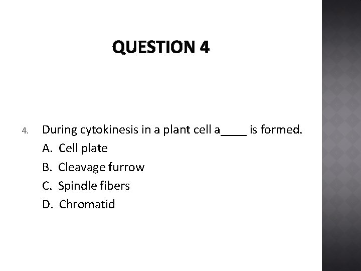 QUESTION 4 4. During cytokinesis in a plant cell a____ is formed. A. Cell