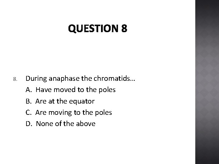 QUESTION 8 8. During anaphase the chromatids… A. Have moved to the poles B.