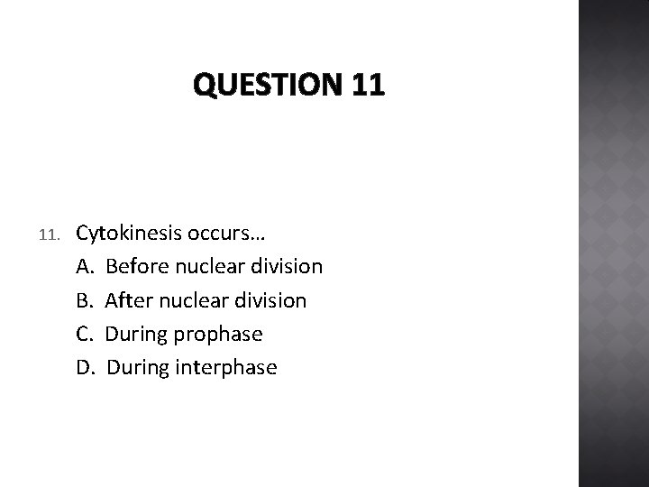 QUESTION 11 11. Cytokinesis occurs… A. Before nuclear division B. After nuclear division C.