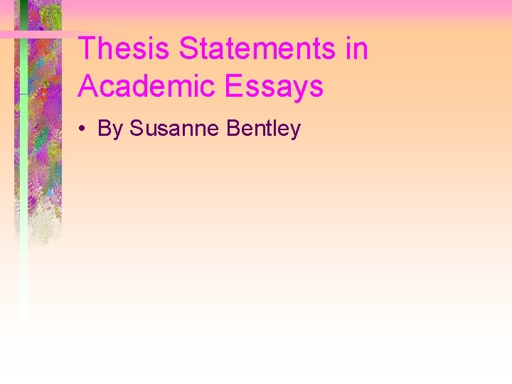 Thesis Statements in Academic Essays • By Susanne Bentley 