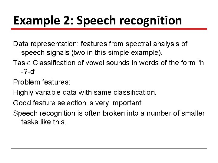 Example 2: Speech recognition Data representation: features from spectral analysis of speech signals (two