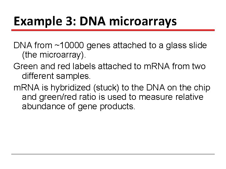Example 3: DNA microarrays DNA from ~10000 genes attached to a glass slide (the