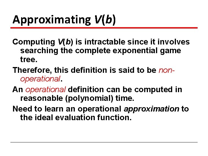 Approximating V(b) Computing V(b) is intractable since it involves searching the complete exponential game