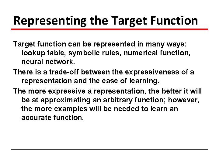 Representing the Target Function Target function can be represented in many ways: lookup table,