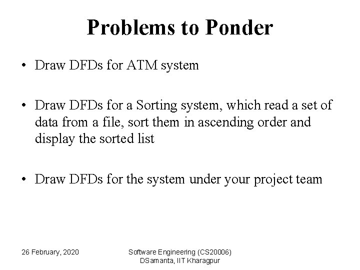 Problems to Ponder • Draw DFDs for ATM system • Draw DFDs for a