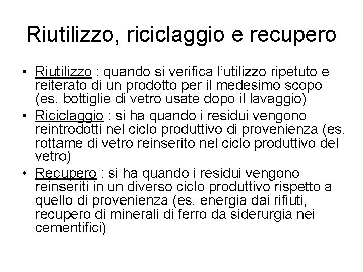 Riutilizzo, riciclaggio e recupero • Riutilizzo : quando si verifica l’utilizzo ripetuto e reiterato