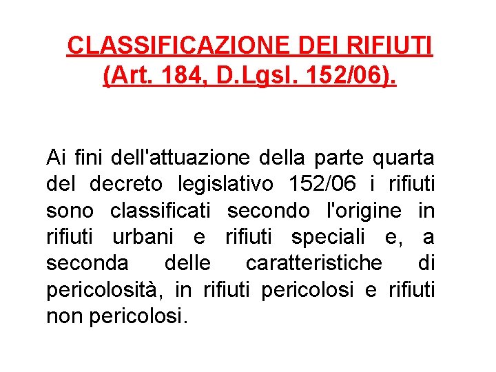 CLASSIFICAZIONE DEI RIFIUTI (Art. 184, D. Lgsl. 152/06). Ai fini dell'attuazione della parte quarta