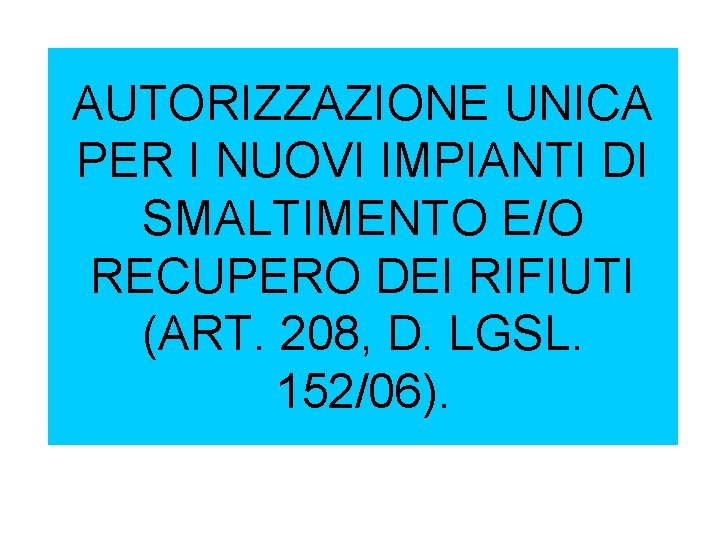 AUTORIZZAZIONE UNICA PER I NUOVI IMPIANTI DI SMALTIMENTO E/O RECUPERO DEI RIFIUTI (ART. 208,