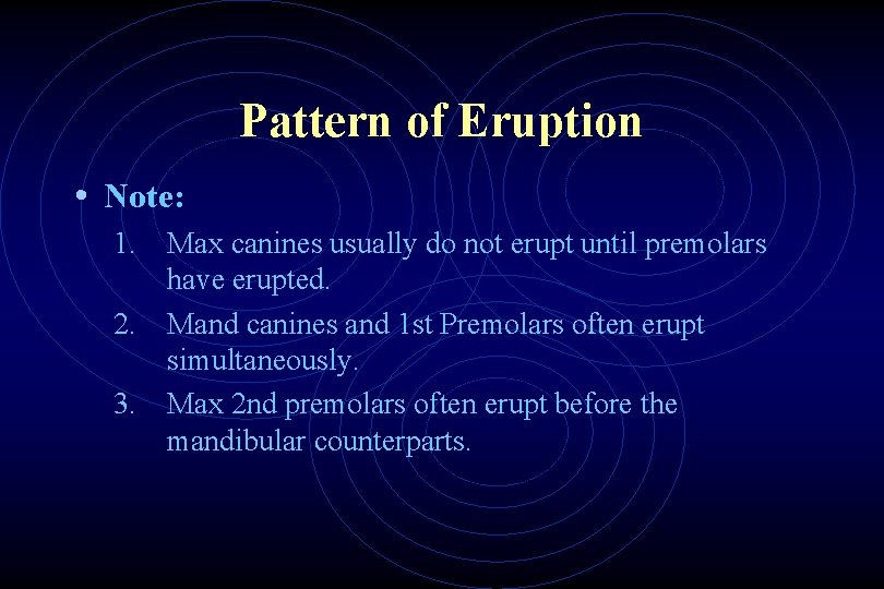 Pattern of Eruption • Note: 1. 2. 3. Max canines usually do not erupt