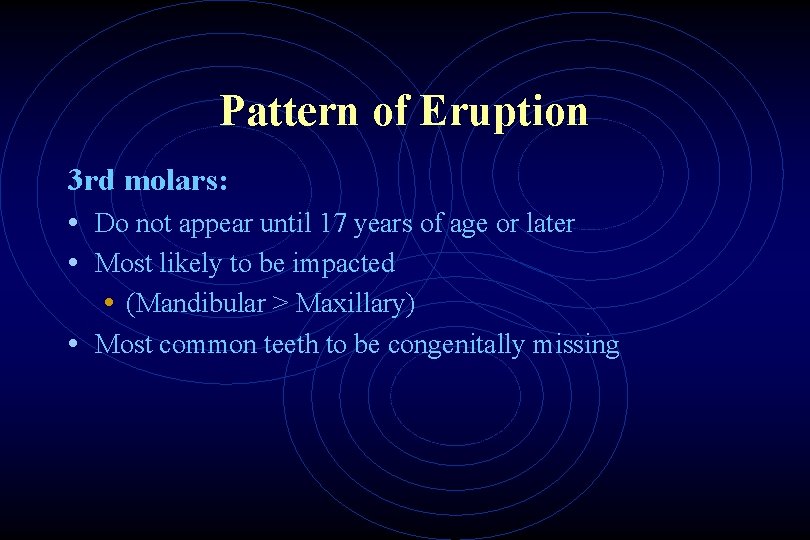 Pattern of Eruption 3 rd molars: • Do not appear until 17 years of