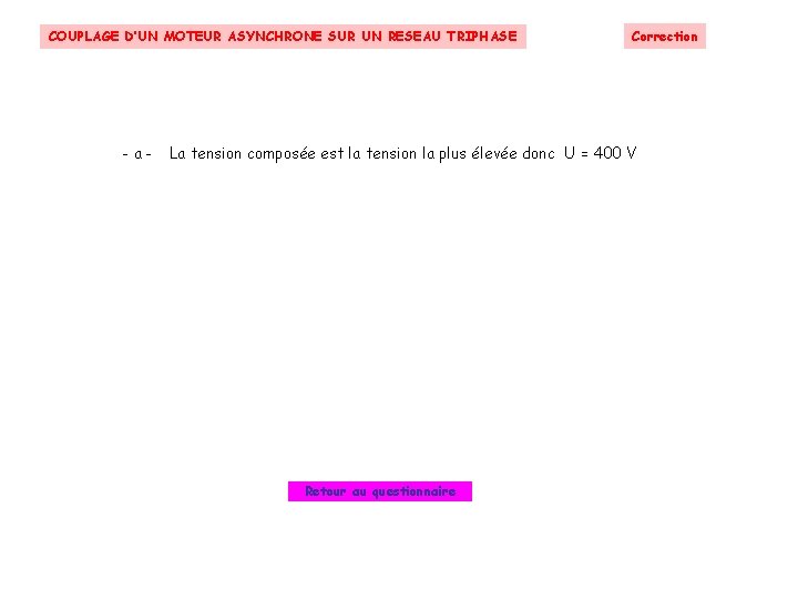 COUPLAGE D’UN MOTEUR ASYNCHRONE SUR UN RESEAU TRIPHASE -a- Correction La tension composée est COUPLAGE D’UN MOTEUR ASYNCHRONE SUR UN RESEAU TRIPHASE -a- Correction La tension composée est