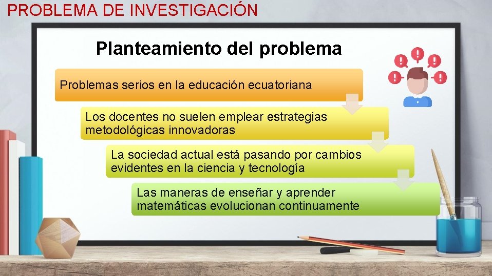 PROBLEMA DE INVESTIGACIÓN Planteamiento del problema Problemas serios en la educación ecuatoriana Los docentes