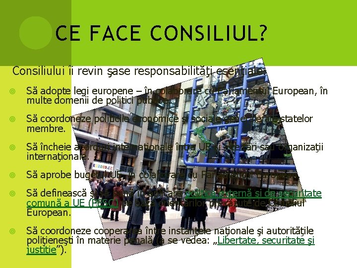 CE FACE CONSILIUL? Consiliului îi revin şase responsabilităţi esenţiale: Să adopte legi europene –