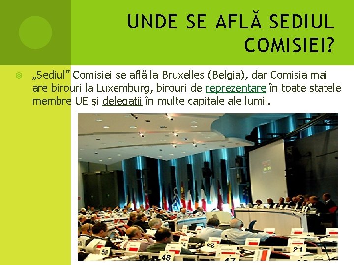 UNDE SE AFLĂ SEDIUL COMISIEI? „Sediul” Comisiei se află la Bruxelles (Belgia), dar Comisia