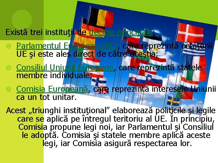 Există trei instituţii de decizie principale: Parlamentul European (PE), care reprezintă cetăţenii UE şi