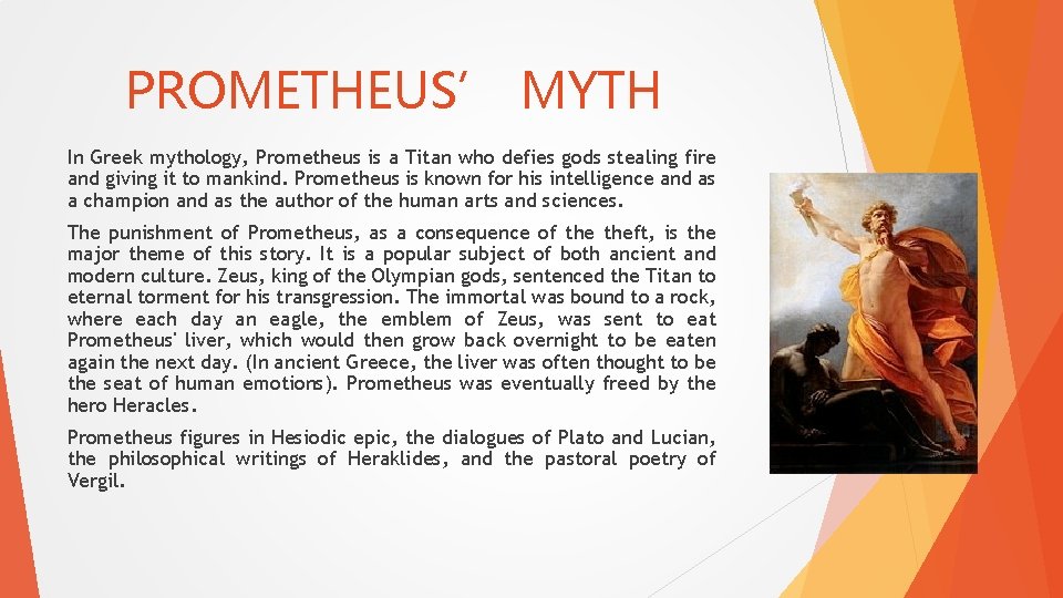 PROMETHEUS’ MYTH In Greek mythology, Prometheus is a Titan who defies gods stealing fire