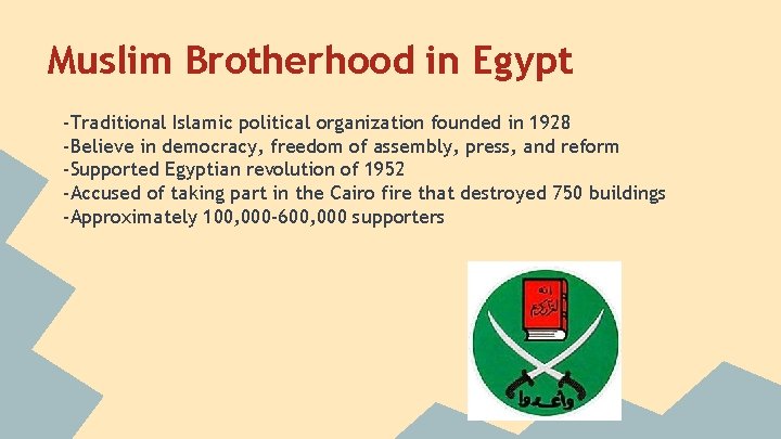 Muslim Brotherhood in Egypt -Traditional Islamic political organization founded in 1928 -Believe in democracy,